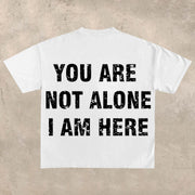 YOU ARE NOT ALONE, I AM HERE printed T-shirt