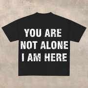 YOU ARE NOT ALONE, I AM HERE printed T-shirt